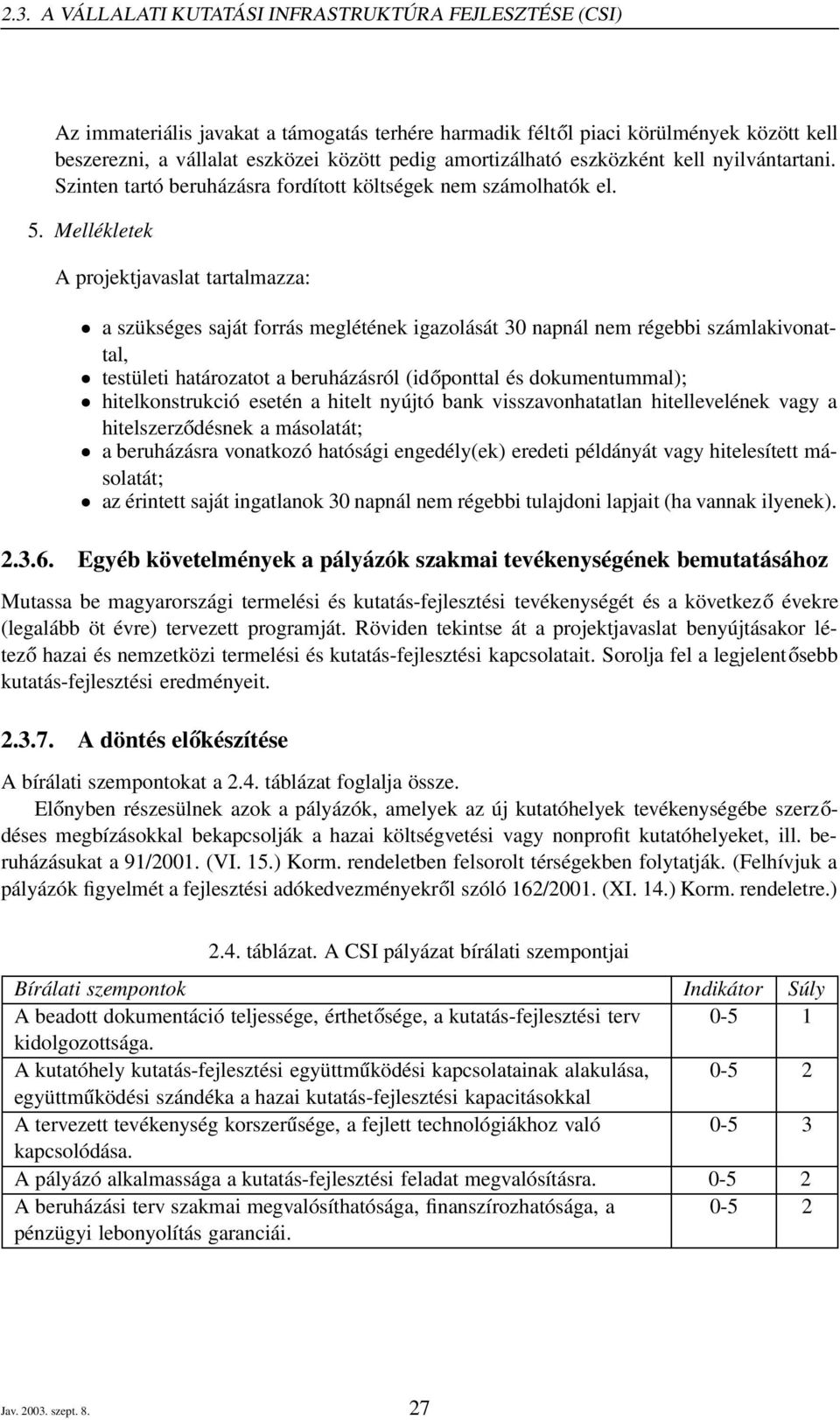 Mellékletek A projektjavaslat tartalmazza: a szükséges saját forrás meglétének igazolását 30 napnál nem régebbi számlakivonattal, testületi határozatot a beruházásról (időponttal és dokumentummal);