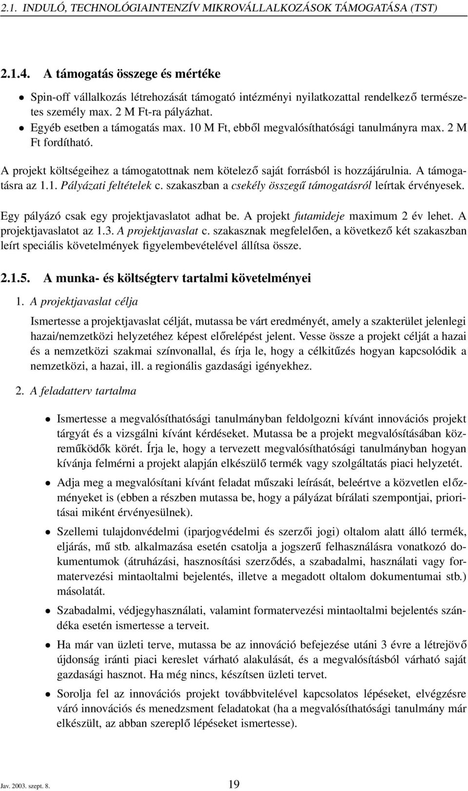 10 M Ft, ebből megvalósíthatósági tanulmányra max. 2 M Ft fordítható. A projekt költségeihez a támogatottnak nem kötelező saját forrásból is hozzájárulnia. A támogatásra az 1.1. Pályázati feltételek c.