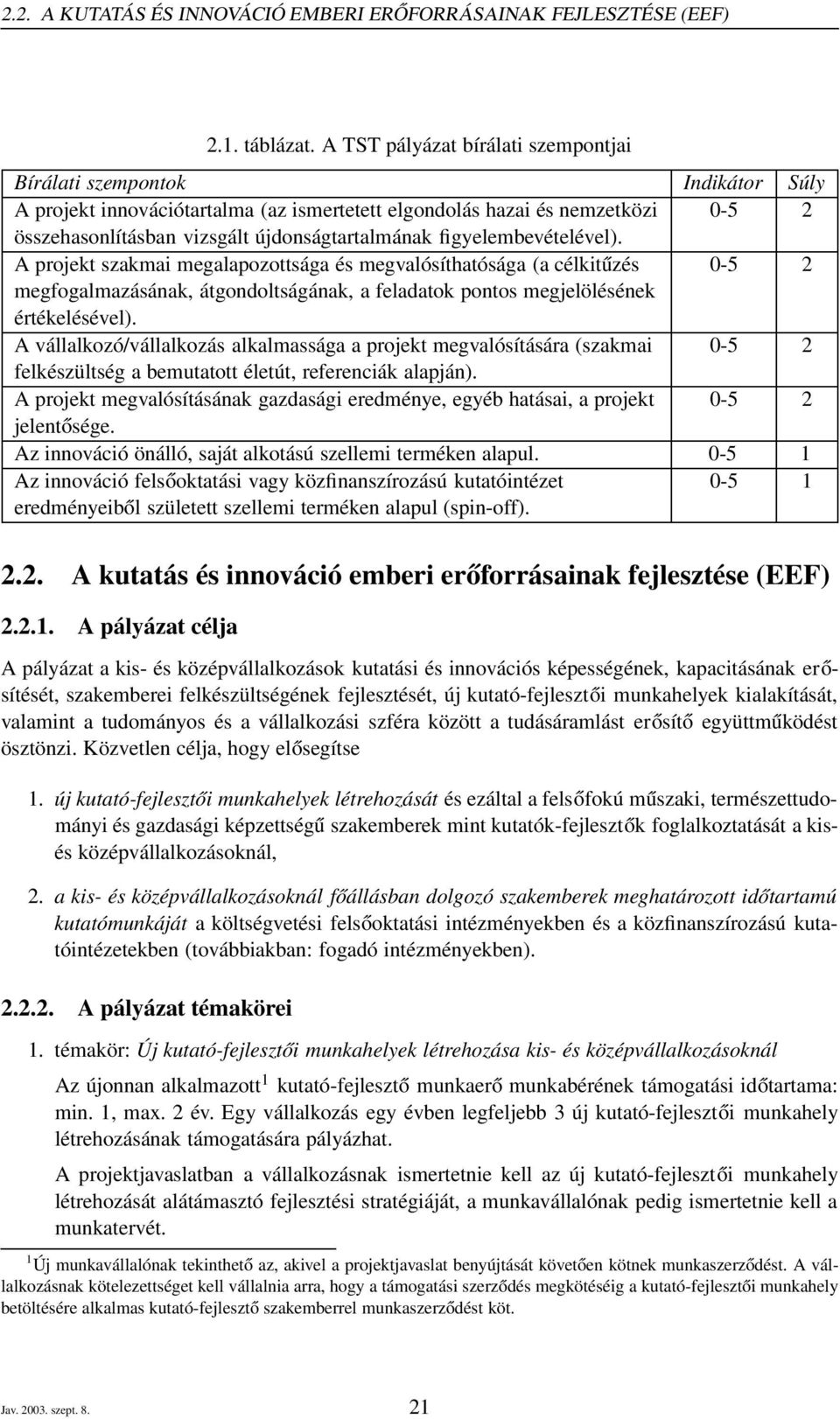 figyelembevételével). A projekt szakmai megalapozottsága és megvalósíthatósága (a célkitűzés 0-5 2 megfogalmazásának, átgondoltságának, a feladatok pontos megjelölésének értékelésével).