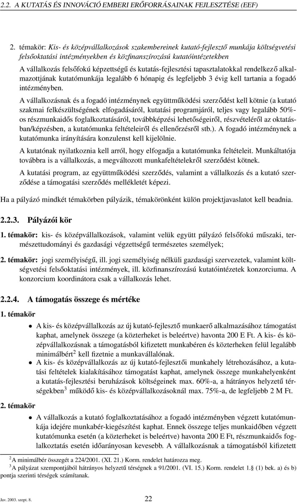 kutatás-fejlesztési tapasztalatokkal rendelkező alkalmazottjának kutatómunkája legalább 6 hónapig és legfeljebb 3 évig kell tartania a fogadó intézményben.