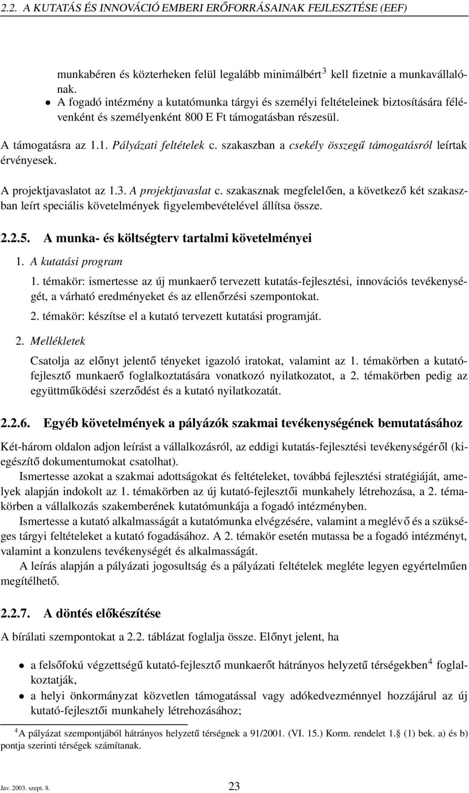 szakaszban a csekély összegű támogatásról leírtak érvényesek. A projektjavaslatot az 1.3. A projektjavaslat c.