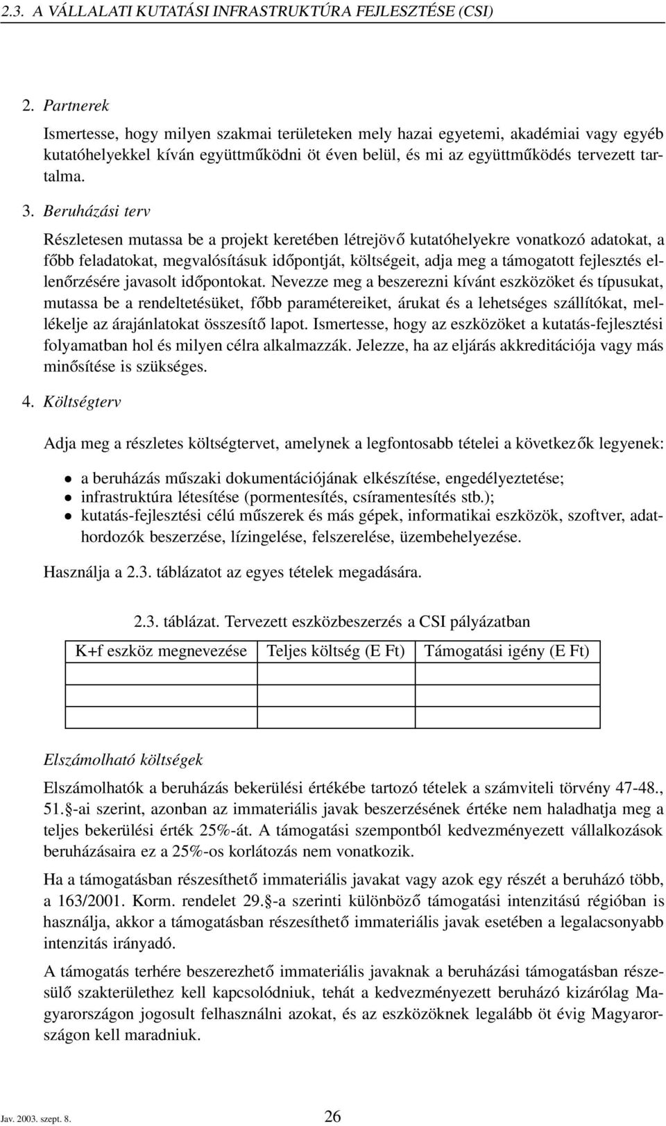 Beruházási terv Részletesen mutassa be a projekt keretében létrejövő kutatóhelyekre vonatkozó adatokat, a főbb feladatokat, megvalósításuk időpontját, költségeit, adja meg a támogatott fejlesztés