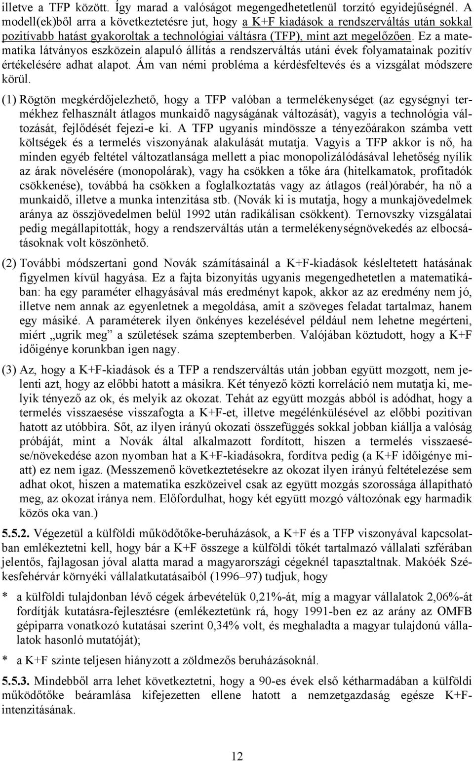 Ez a matematika látványos eszközein alapuló állítás a rendszerváltás utáni évek folyamatainak pozitív értékelésére adhat alapot. Ám van némi probléma a kérdésfeltevés és a vizsgálat módszere körül.