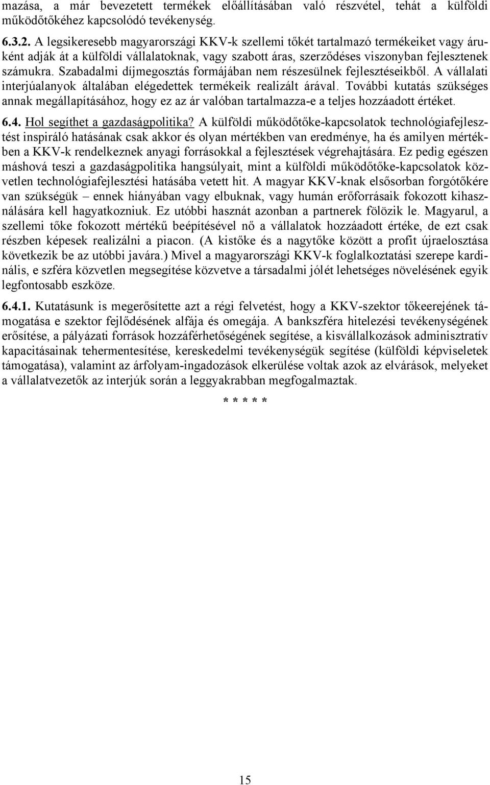 Szabadalmi díjmegosztás formájában nem részesülnek fejlesztéseikből. A vállalati interjúalanyok általában elégedettek termékeik realizált árával.