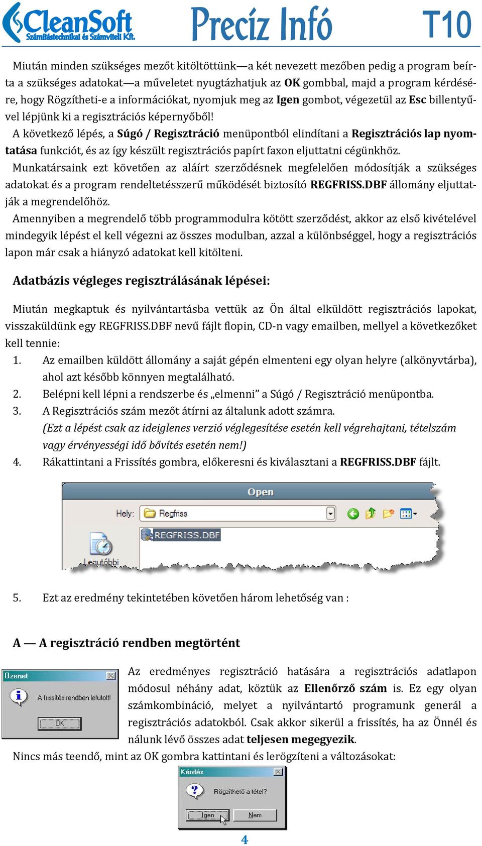 A következő lépés, a Súgó / Regisztráció menüpontból elindítani a Regisztrációs lap nyomtatása funkciót, és az így készült regisztrációs papírt faxon eljuttatni cégünkhöz.