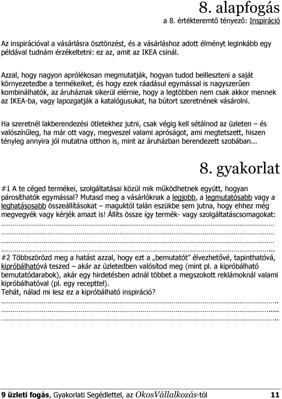 hogy a legtöbben nem csak akkor mennek az IKEA-ba, vagy lapozgatják a katalógusukat, ha bútort szeretnének vásárolni.