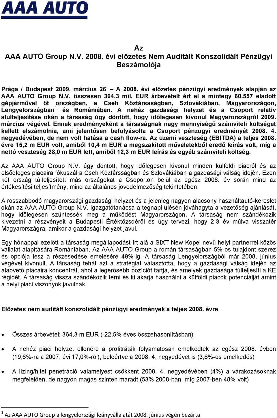 A nehéz gazdasági helyzet és a Csoport relatív alulteljesítése okán a társaság úgy döntött, hogy időlegesen kivonul Magyarországról 2009. március végével.