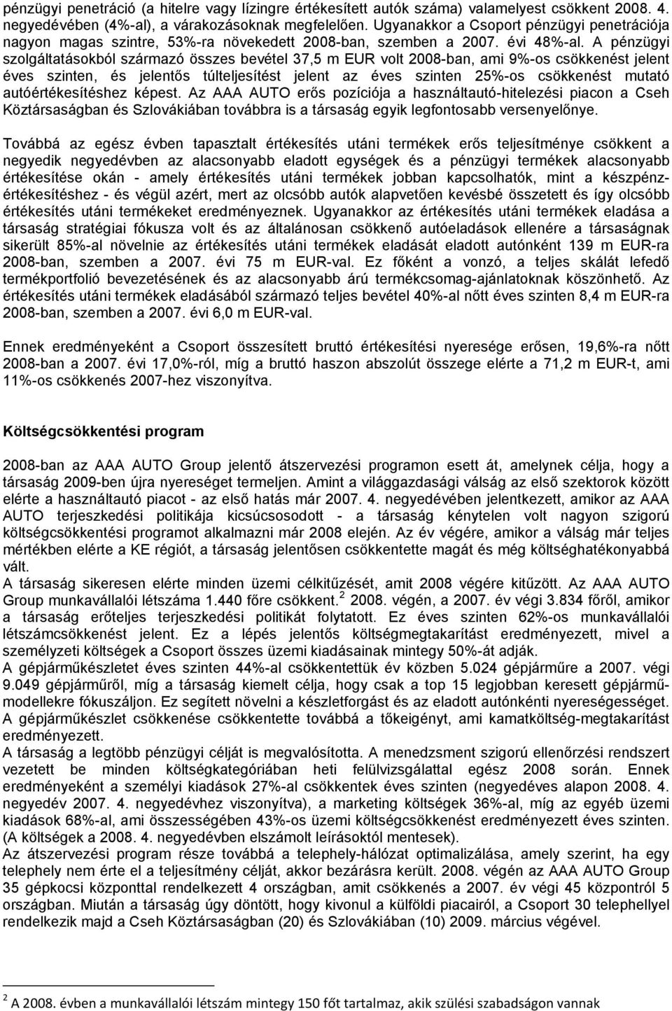 A pénzügyi szolgáltatásokból származó összes bevétel 37,5 m EUR volt 2008-ban, ami 9%-os csökkenést jelent éves szinten, és jelentős túlteljesítést jelent az éves szinten 25%-os csökkenést mutató