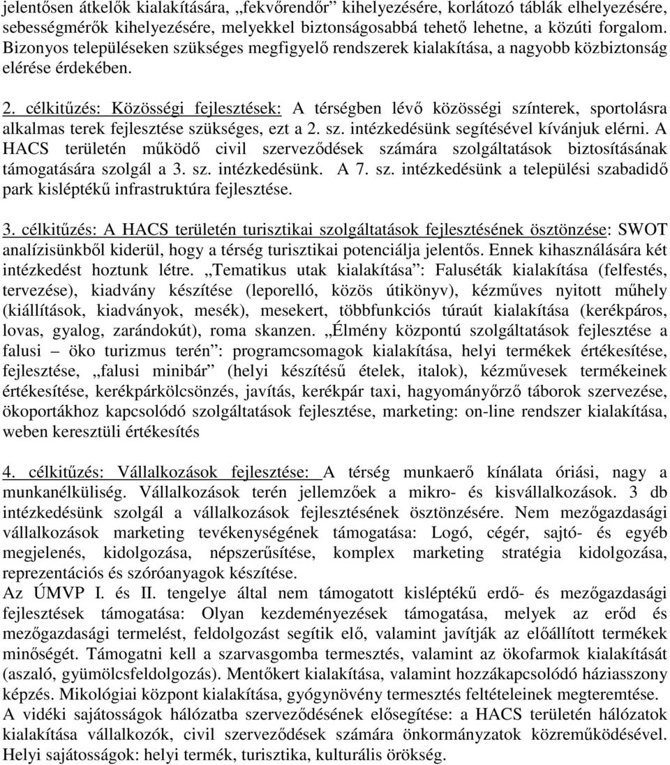 célkitűzés: Közösségi fejlesztések: A térségben lévő közösségi színterek, sportolásra alkalmas terek fejlesztése szükséges, ezt a 2. sz. intézkedésünk segítésével kívánjuk elérni.