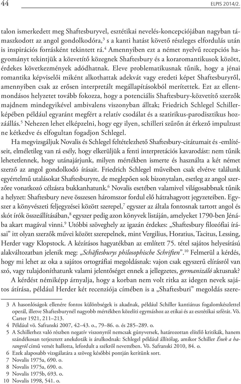 tekintett rá. 4 Amennyiben ezt a német nyelvű recepciós hagyományt tekintjük a közvetítő közegnek Shaftesbury és a koraromantikusok között, érdekes következmények adódhatnak.