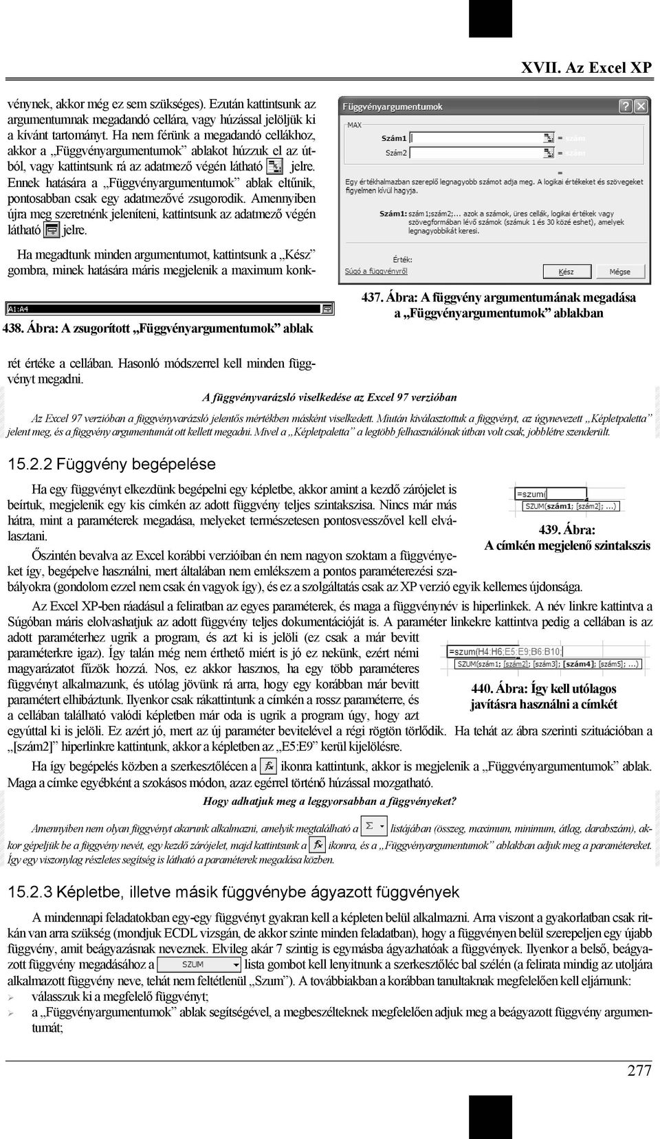 Ennek hatására a Függvényargumentumok ablak eltűnik, pontosabban csak egy adatmezővé zsugorodik. Amennyiben újra meg szeretnénk jeleníteni, kattintsunk az adatmező végén látható jelre. 438.