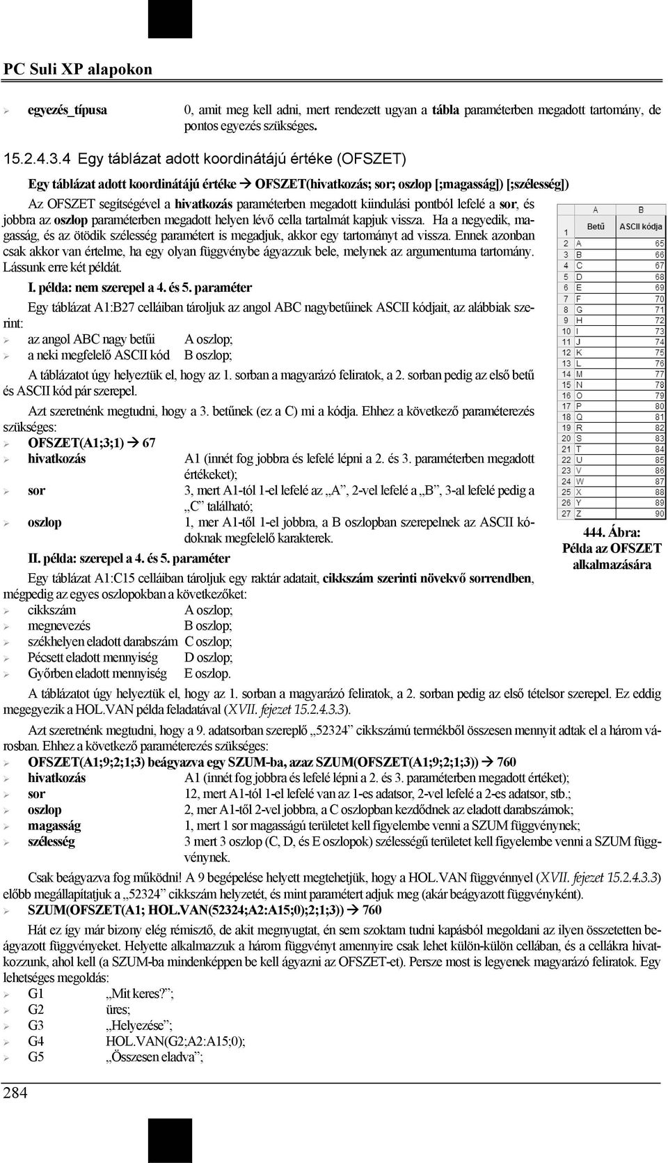 megadott kiindulási pontból lefelé a sor, és jobbra az oszlop paraméterben megadott helyen lévő cella tartalmát kapjuk vissza.