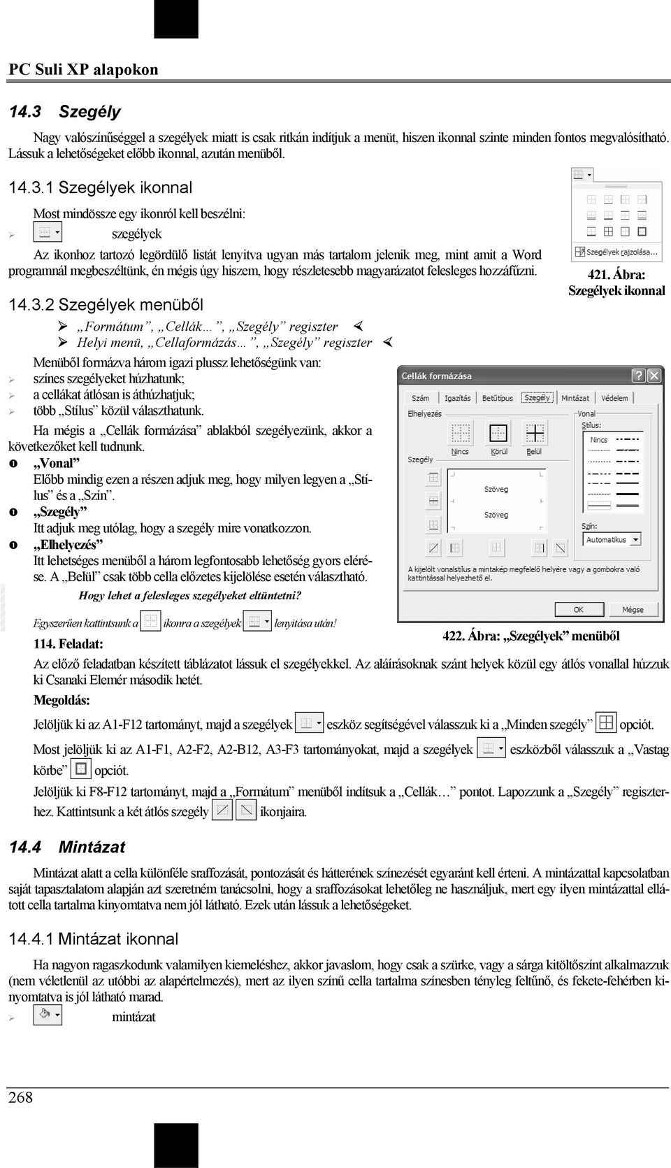 1 Szegélyek ikonnal Most mindössze egy ikonról kell beszélni: szegélyek Az ikonhoz tartozó legördülő listát lenyitva ugyan más tartalom jelenik meg, mint amit a Word programnál megbeszéltünk, én