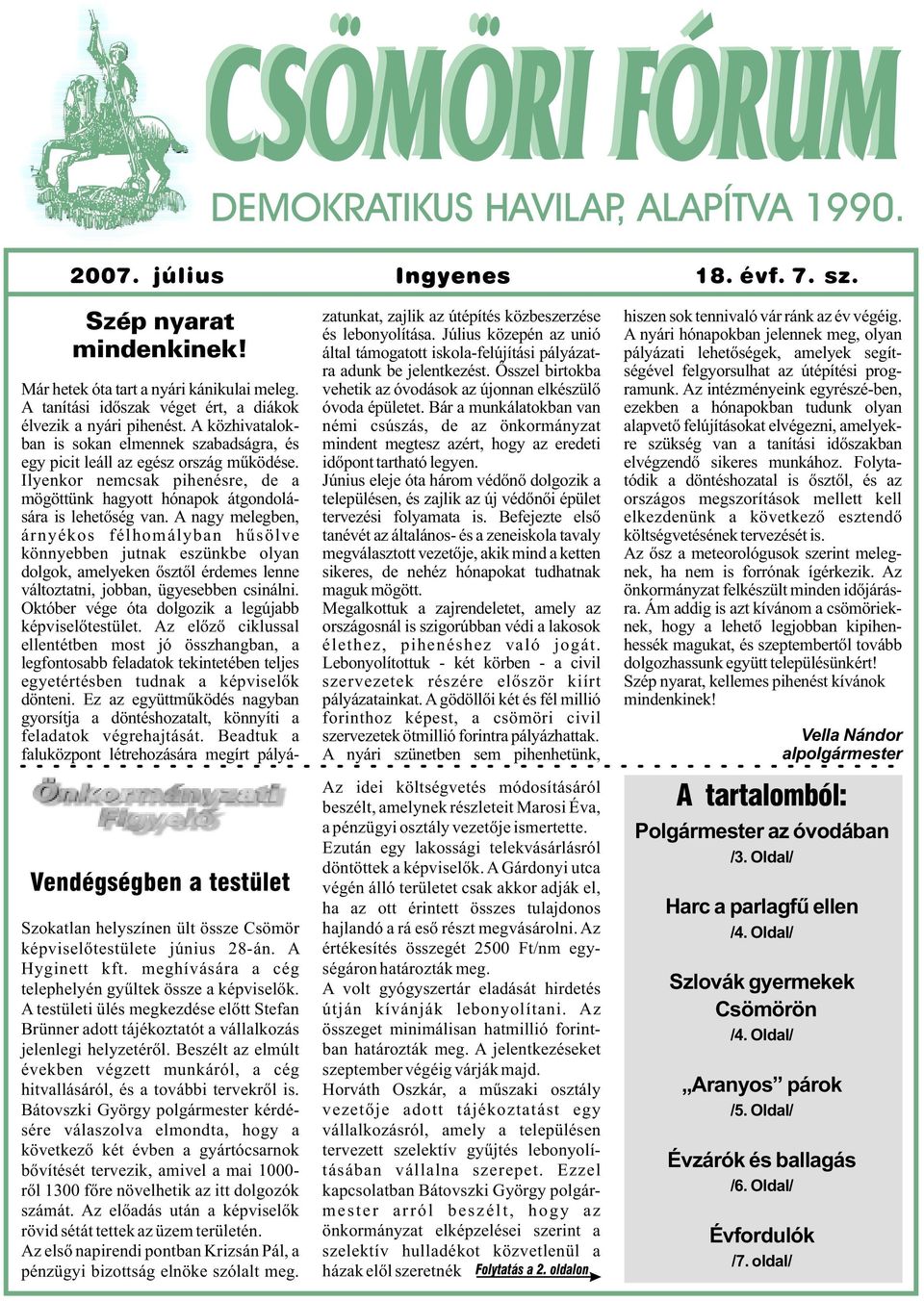 A testületi ülés megkezdése elõtt Stefan Brünner adott tájékoztatót a vállalkozás jelenlegi helyzetérõl. Beszélt az elmúlt években végzett munkáról, a cég hitvallásáról, és a további tervekrõl is.