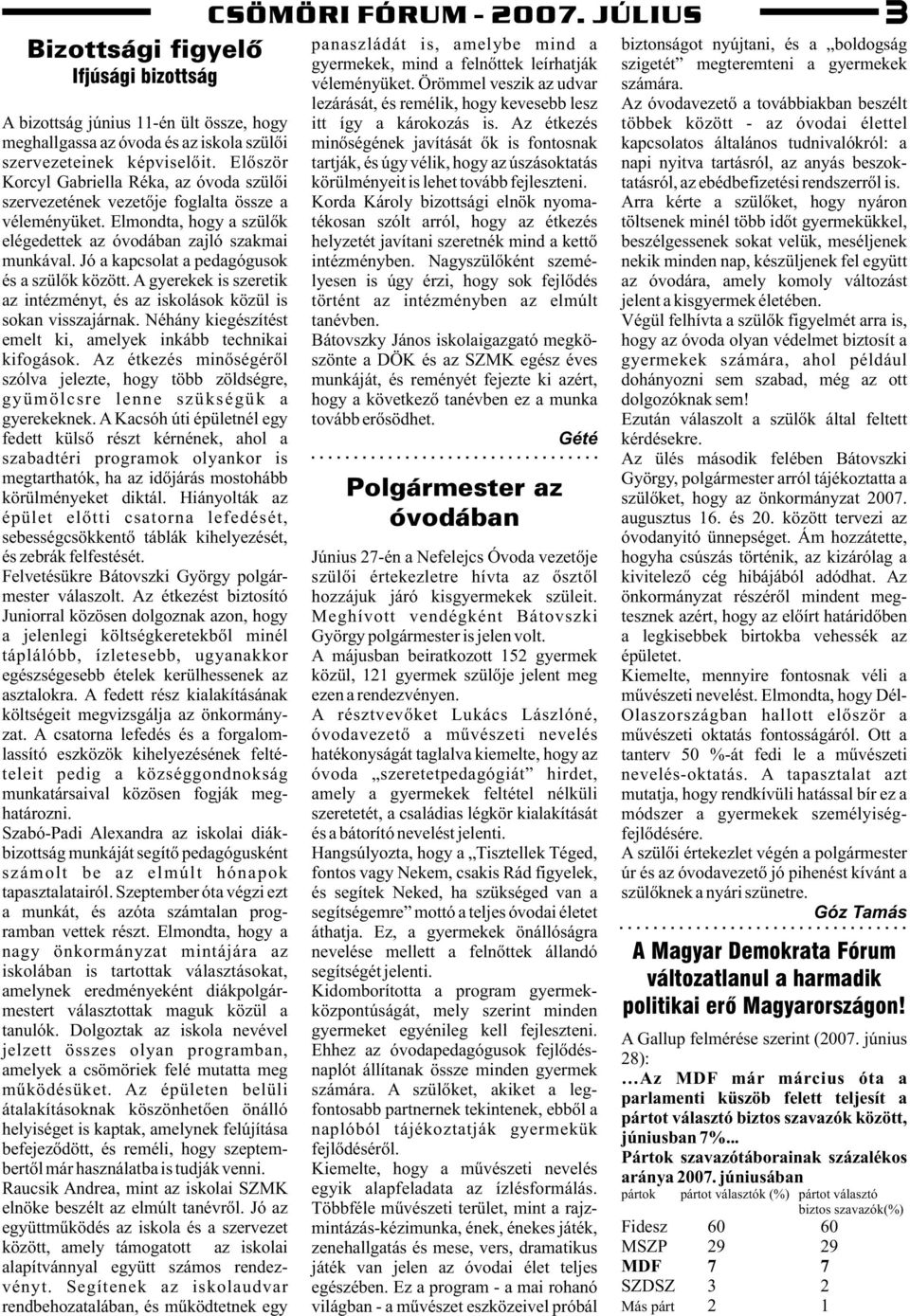 Jó a kapcsolat a pedagógusok és a szülõk között. A gyerekek is szeretik az intézményt, és az iskolások közül is sokan visszajárnak. Néhány kiegészítést emelt ki, amelyek inkább technikai kifogások.