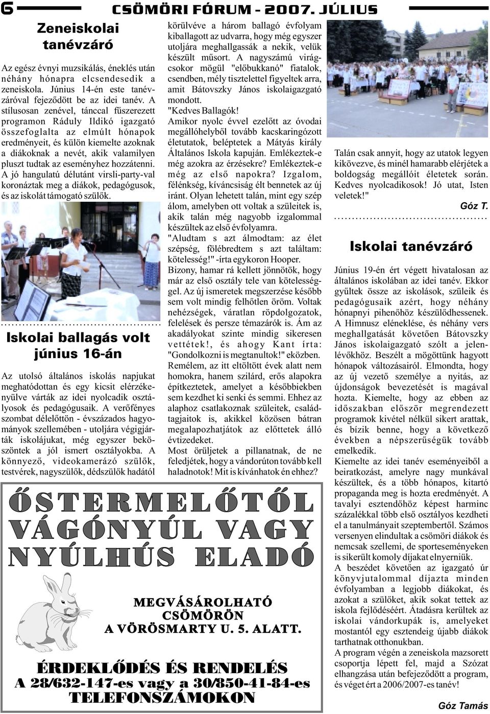eseményhez hozzátenni. A jó hangulatú délutánt virsli-party-val koronáztak meg a diákok, pedagógusok, és az iskolát támogató szülõk.