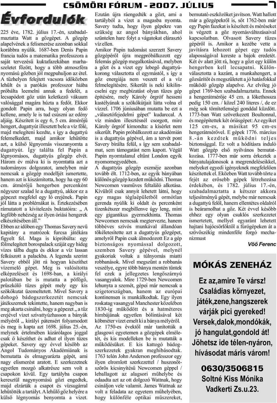 A tûzhelyen felejtett vacsora idõközben lehûlt és a parókás professzor hiába próbálta leemelni annak a fedelét, a lecsapódott gõz után keletkezõ vákuum valósággal magára húzta a fedõt.