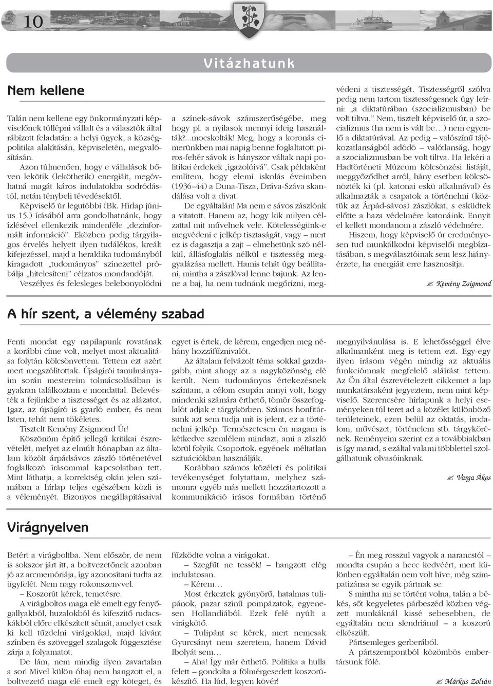 ) írásából arra gondolhatnánk, hogy ízlésével ellenkezik mindenféle dezinformált információ.
