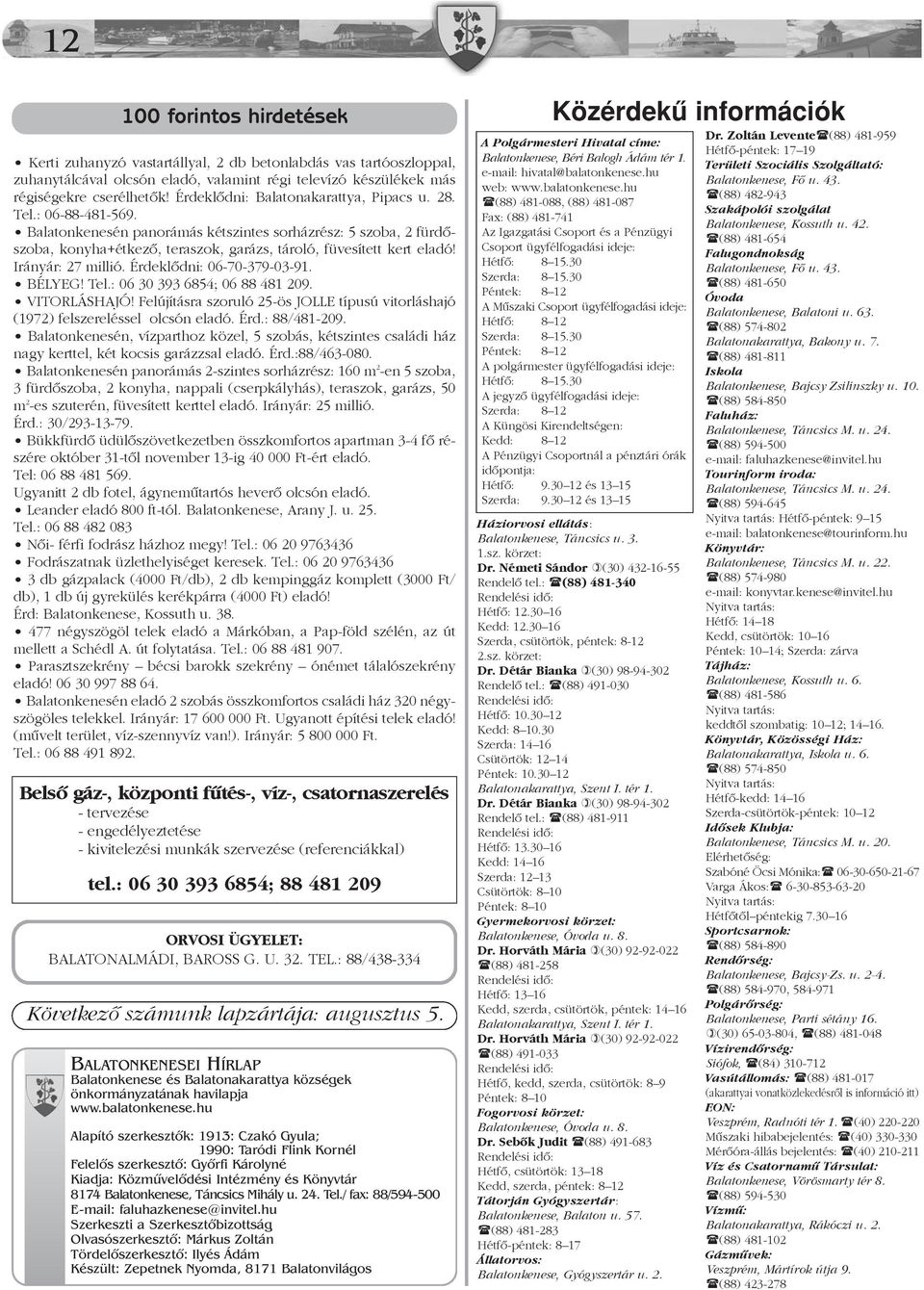 Irányár: 27 millió. Érdeklõdni: 06-70-379-03-91. BÉLYEG! Tel.: 06 30 393 6854; 06 88 481 209. VITORLÁSHAJÓ! Felújításra szoruló 25-ös JOLLE típusú vitorláshajó (1972) felszereléssel olcsón eladó. Érd.: 88/481-209.