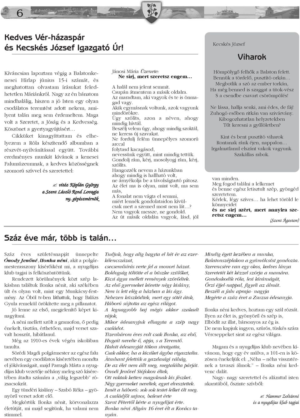 Nagy az én bánatom mindhalálig, hiszen a jó Isten egy olyan csodálatos teremtést adott nekem, amilyent talán meg sem érdemeltem. Maga volt a Szeretet, a Jóság és a Kedvesség.