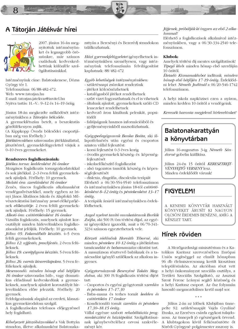 : 9 12 és 14 19 óráig Június 18-án megkezdte mûködését intézményünkben a Tátorján bölcsõde. A gyermeklétszám betelt, a beszoktatás gördülékenyen zajlik.