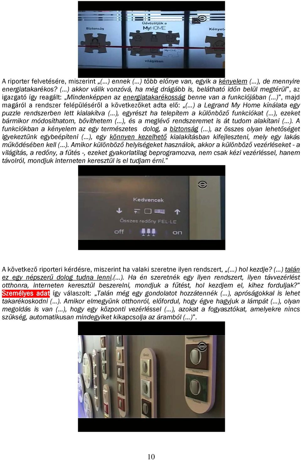 felépüléséről a következőket adta elő: ( ) a Legrand My Home kínálata egy puzzle rendszerben lett kialakítva ( ), egyrészt ha telepítem a különböző funkciókat ( ), ezeket bármikor módosíthatom,