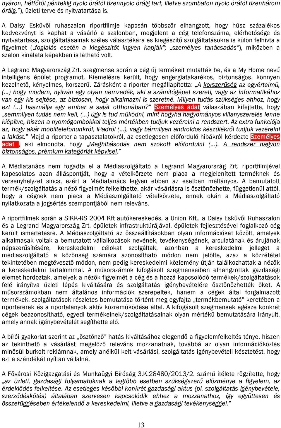 szolgáltatásainak széles választékára és kiegészítő szolgáltatásokra is külön felhívta a figyelmet ( foglalás esetén a kiegészítőt ingyen kapják ; személyes tanácsadás ), miközben a szalon kínálata