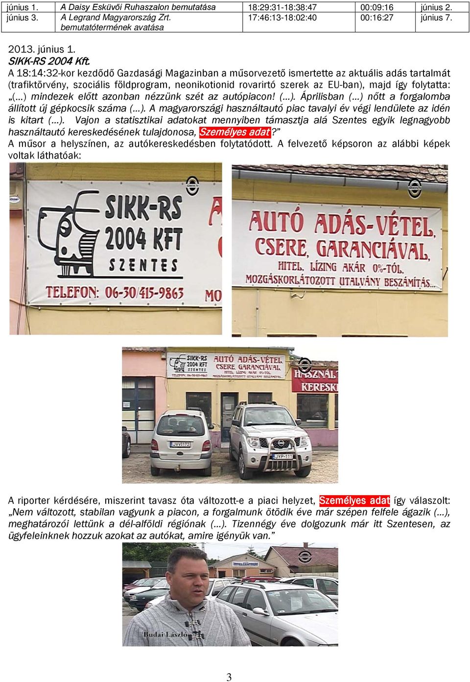 A 18:14:32-kor kezdődő Gazdasági Magazinban a műsorvezető ismertette az aktuális adás tartalmát (trafiktörvény, szociális földprogram, neonikotionid rovarirtó szerek az EU-ban), majd így folytatta: (