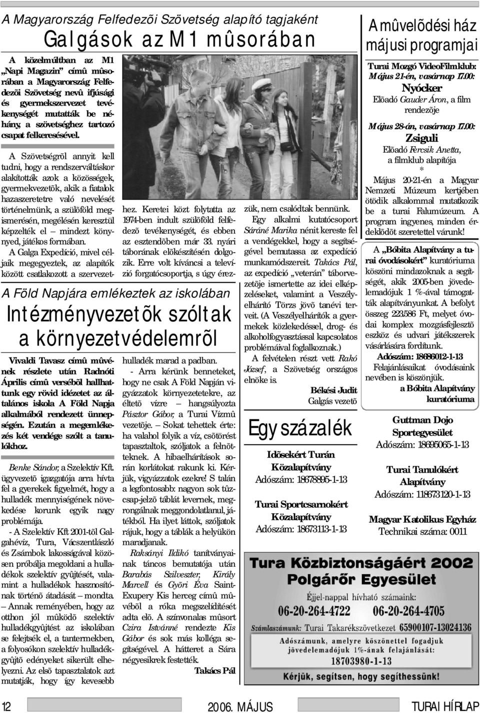 A Szövetségrõl annyit kell tudni, hogy a rendszerváltáskor alakították azok a közösségek, gyermekvezetõk, akik a fiatalok hazaszeretetre való nevelését történelmünk, a szülõföld megismerésén,