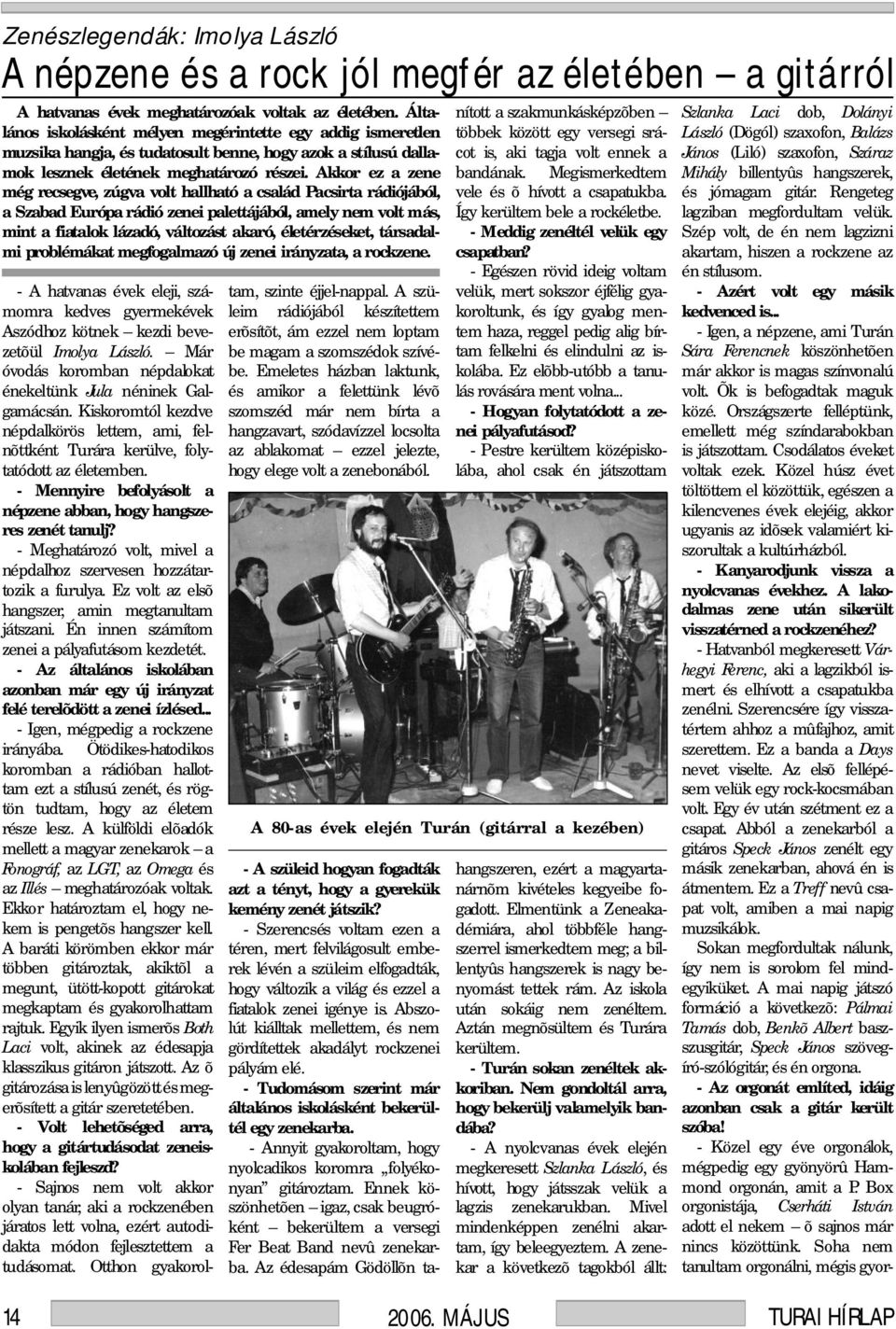 Akkor ez a zene még recsegve, zúgva volt hallható a család Pacsirta rádiójából, a Szabad Európa rádió zenei palettájából, amely nem volt más, mint a fiatalok lázadó, változást akaró, életérzéseket,