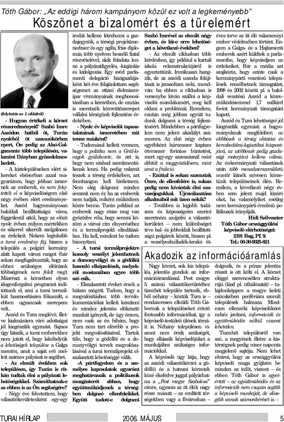 - A kistelepüléseken elért sikereket elsõsorban azzal magyarázom, hogy jobban ismernek az emberek, és nem felejtették el a képviselõségem elsõ négy évében elért eredményeket.