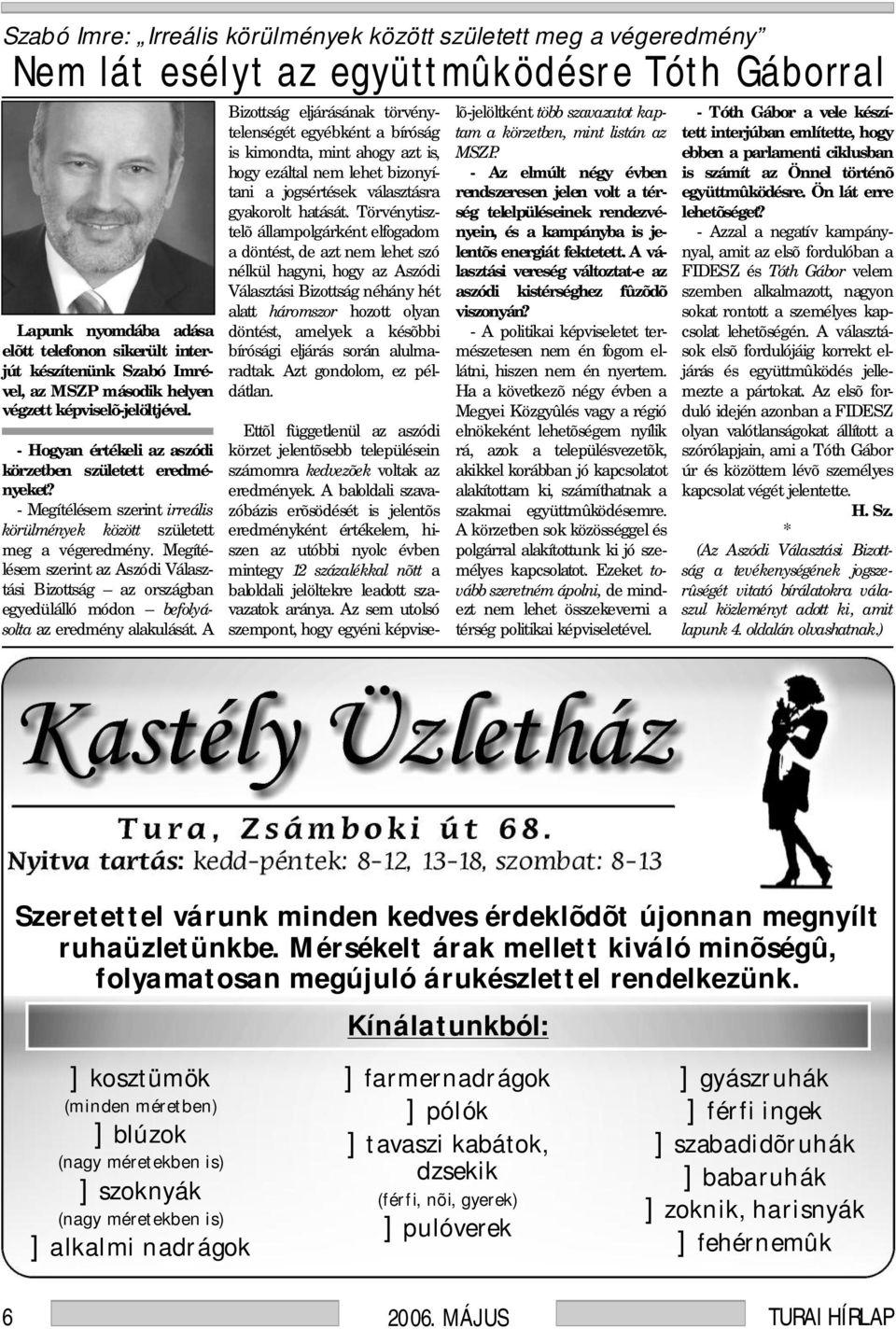 Megítélésem szerint az Aszódi Választási Bizottság az országban egyedülálló módon befolyásolta az eredmény alakulását.