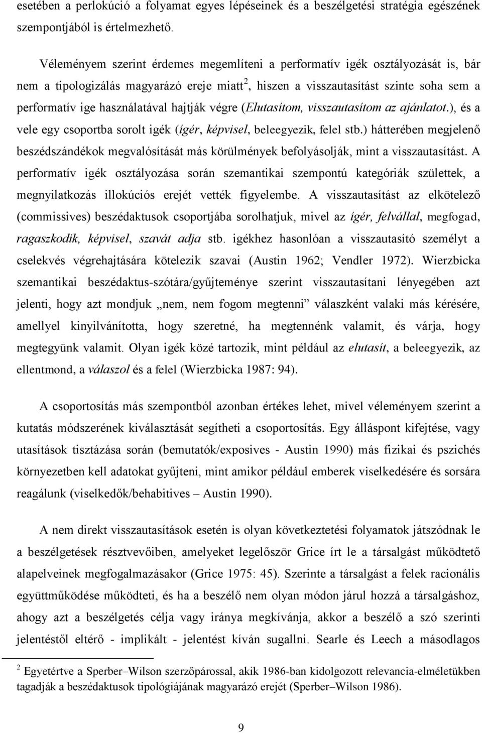 hajtják végre (Elutasítom, visszautasítom az ajánlatot.), és a vele egy csoportba sorolt igék (ígér, képvisel, beleegyezik, felel stb.