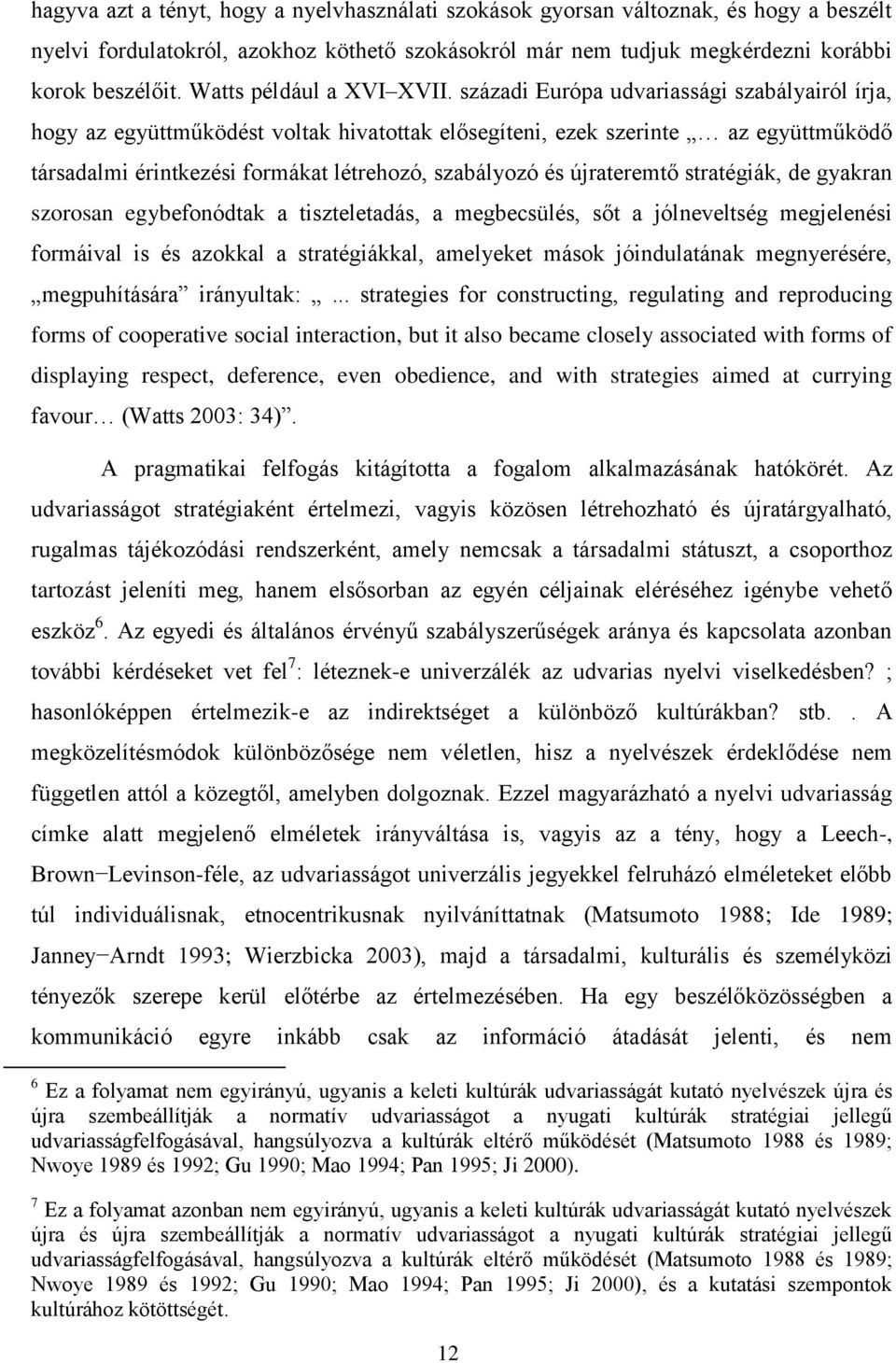 századi Európa udvariassági szabályairól írja, hogy az együttműködést voltak hivatottak elősegíteni, ezek szerinte az együttműködő társadalmi érintkezési formákat létrehozó, szabályozó és újrateremtő