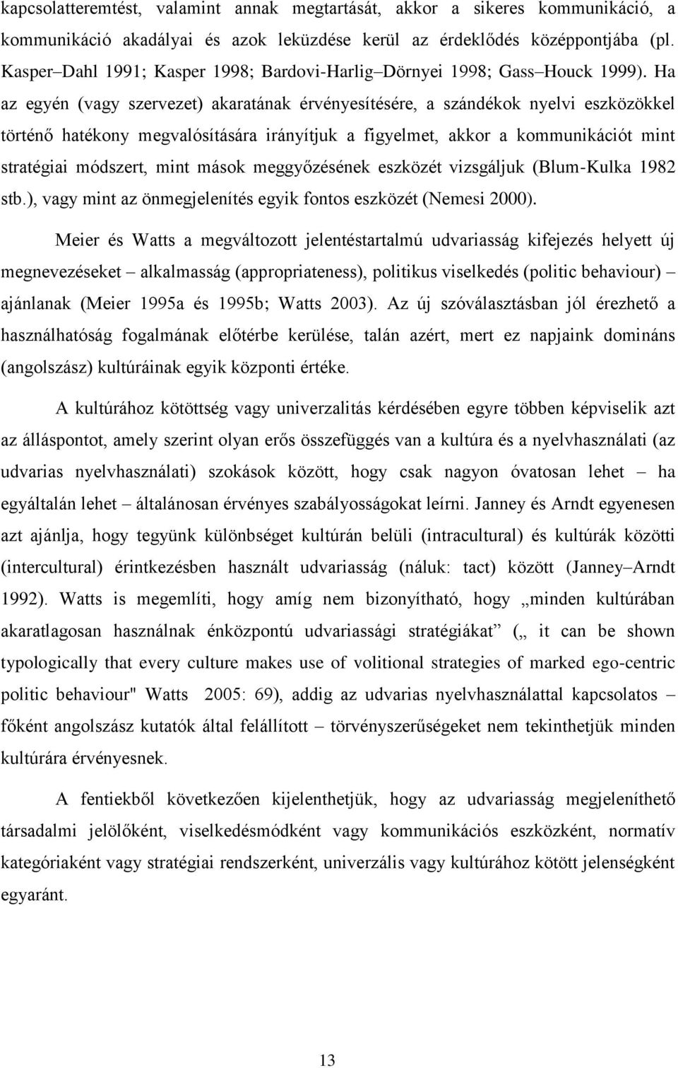 Ha az egyén (vagy szervezet) akaratának érvényesítésére, a szándékok nyelvi eszközökkel történő hatékony megvalósítására irányítjuk a figyelmet, akkor a kommunikációt mint stratégiai módszert, mint