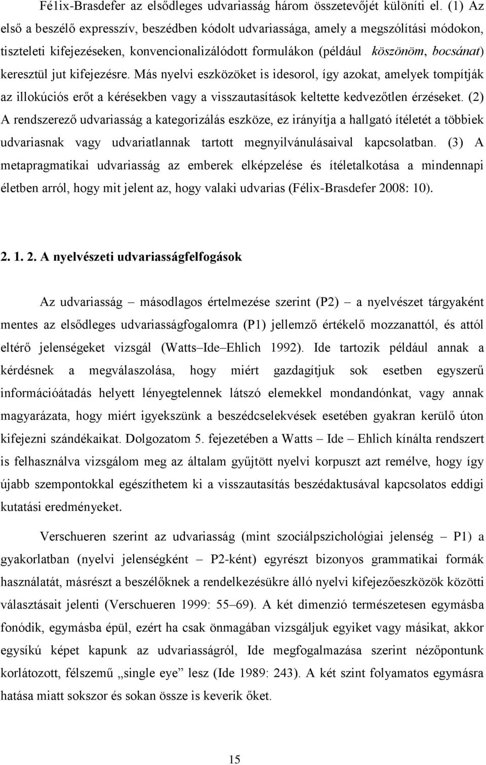 kifejezésre. Más nyelvi eszközöket is idesorol, így azokat, amelyek tompítják az illokúciós erőt a kérésekben vagy a visszautasítások keltette kedvezőtlen érzéseket.