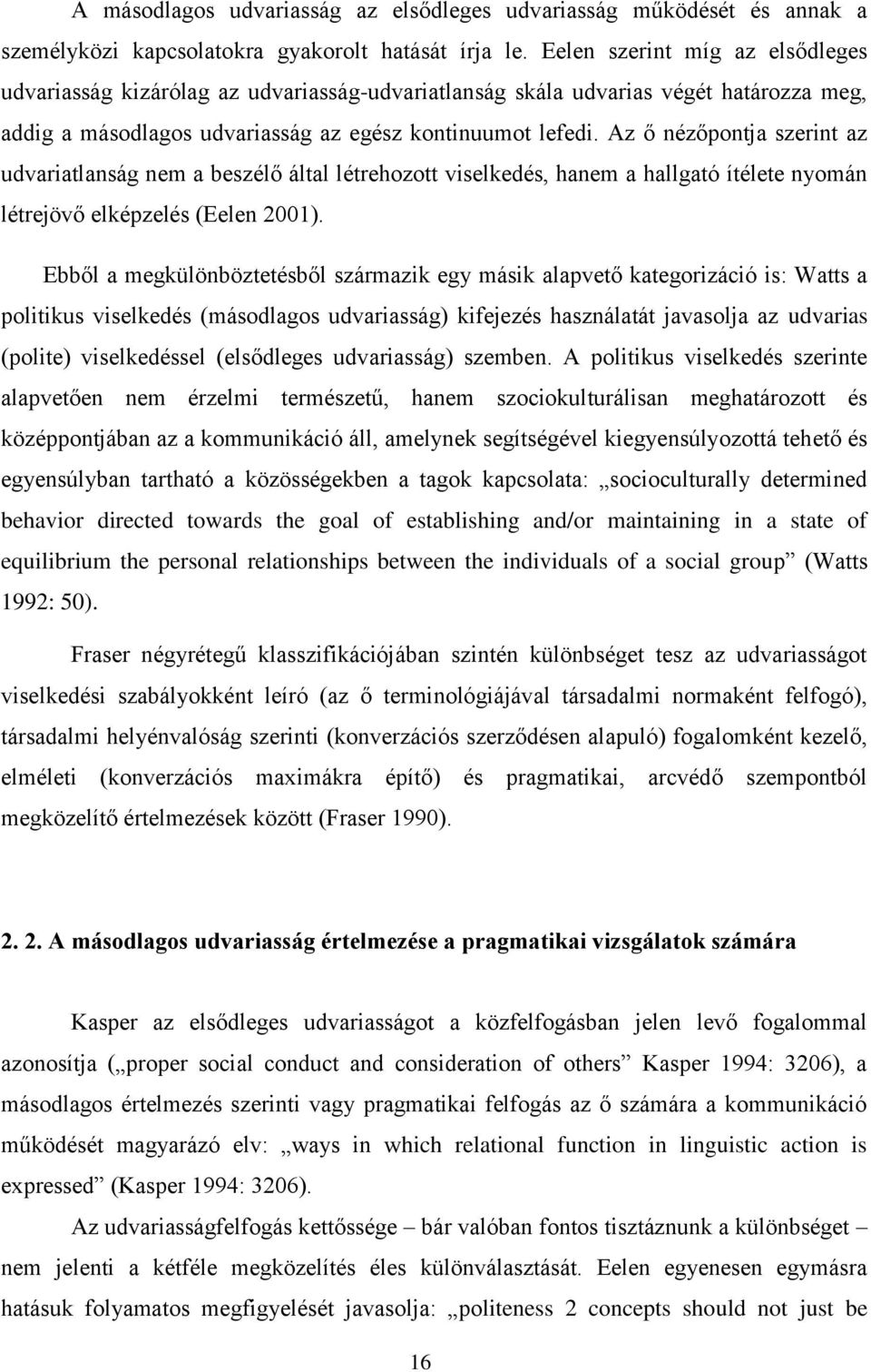 Az ő nézőpontja szerint az udvariatlanság nem a beszélő által létrehozott viselkedés, hanem a hallgató ítélete nyomán létrejövő elképzelés (Eelen 2001).