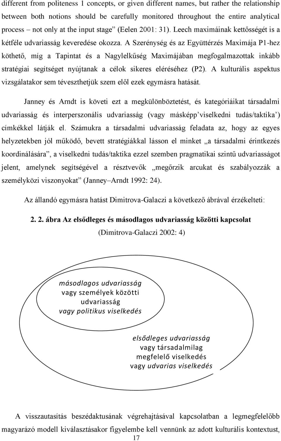 A Szerénység és az Együttérzés Maximája P1-hez köthető, míg a Tapintat és a Nagylelkűség Maximájában megfogalmazottak inkább stratégiai segítséget nyújtanak a célok sikeres eléréséhez (P2).