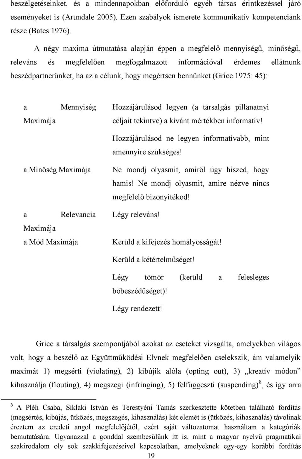 bennünket (Grice 1975: 45): a Maximája Mennyiség Hozzájárulásod legyen (a társalgás pillanatnyi céljait tekintve) a kívánt mértékben informatív!