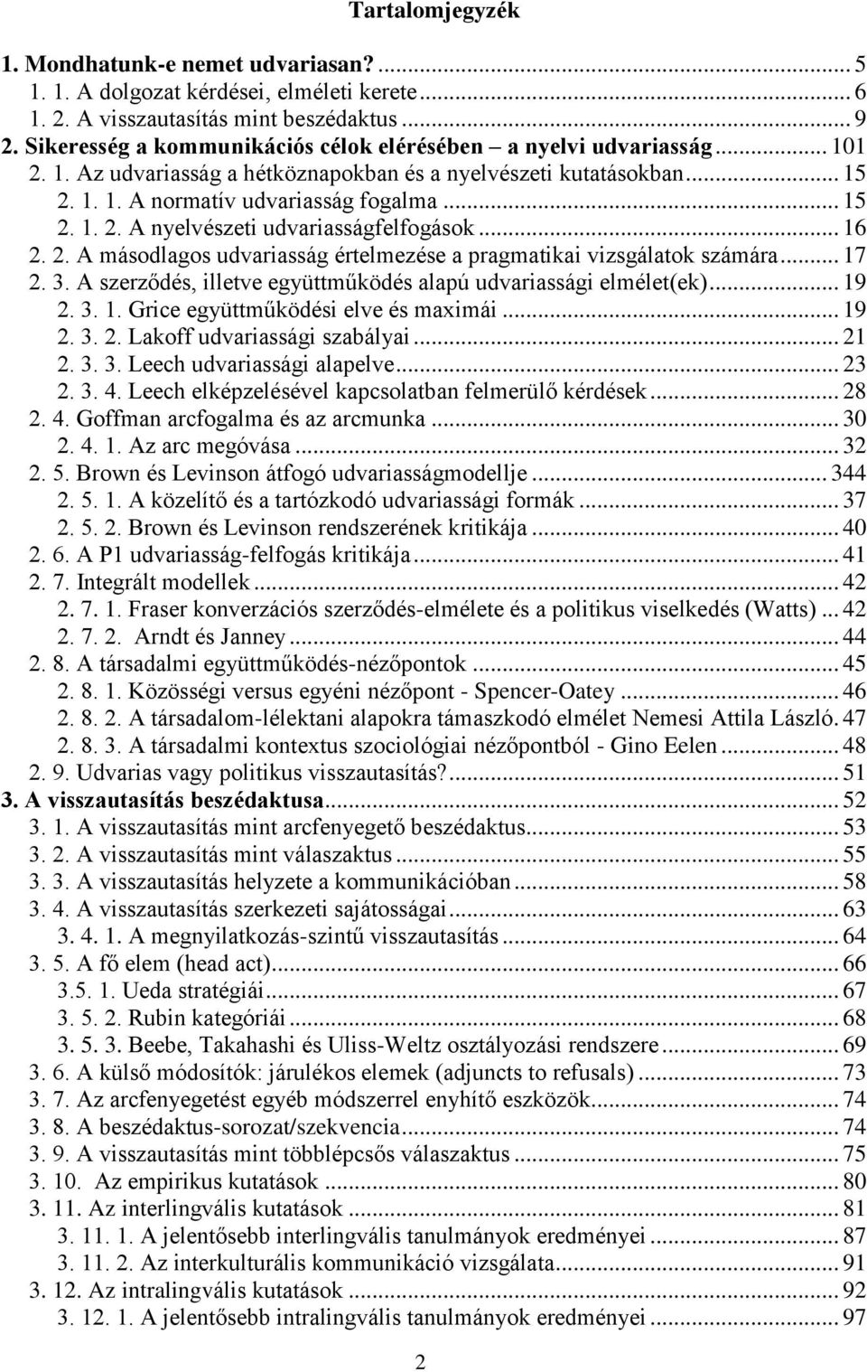 .. 16 2. 2. A másodlagos udvariasság értelmezése a pragmatikai vizsgálatok számára... 17 2. 3. A szerződés, illetve együttműködés alapú udvariassági elmélet(ek)... 19 2. 3. 1. Grice együttműködési elve és maximái.