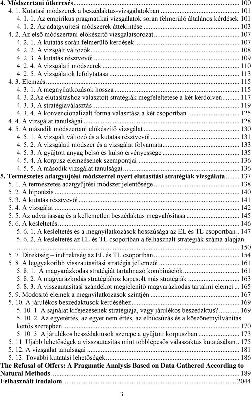 A kutatás résztvevői... 109 4. 2. 4. A vizsgálati módszerek... 110 4. 2. 5. A vizsgálatok lefolytatása... 113 4. 3. Elemzés... 115 4. 3. 1. A megnyilatkozások hossza... 115 4. 3. 2.Az elutasításhoz választott stratégiák megfeleltetése a két kérdőíven.