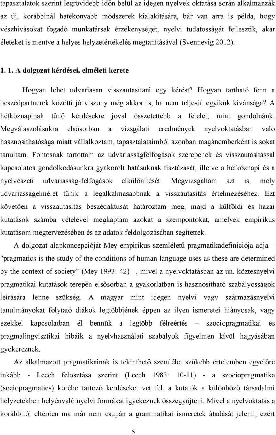 1. A dolgozat kérdései, elméleti kerete Hogyan lehet udvariasan visszautasítani egy kérést? Hogyan tartható fenn a beszédpartnerek közötti jó viszony még akkor is, ha nem teljesül egyikük kívánsága?