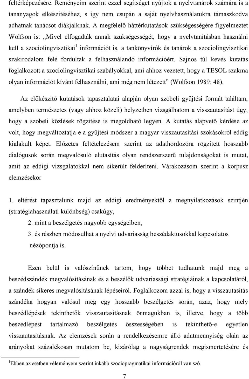 A megfelelő háttérkutatások szükségességére figyelmeztet Wolfson is: Mivel elfogadták annak szükségességét, hogy a nyelvtanításban használni kell a szociolingvisztikai 1 információt is, a