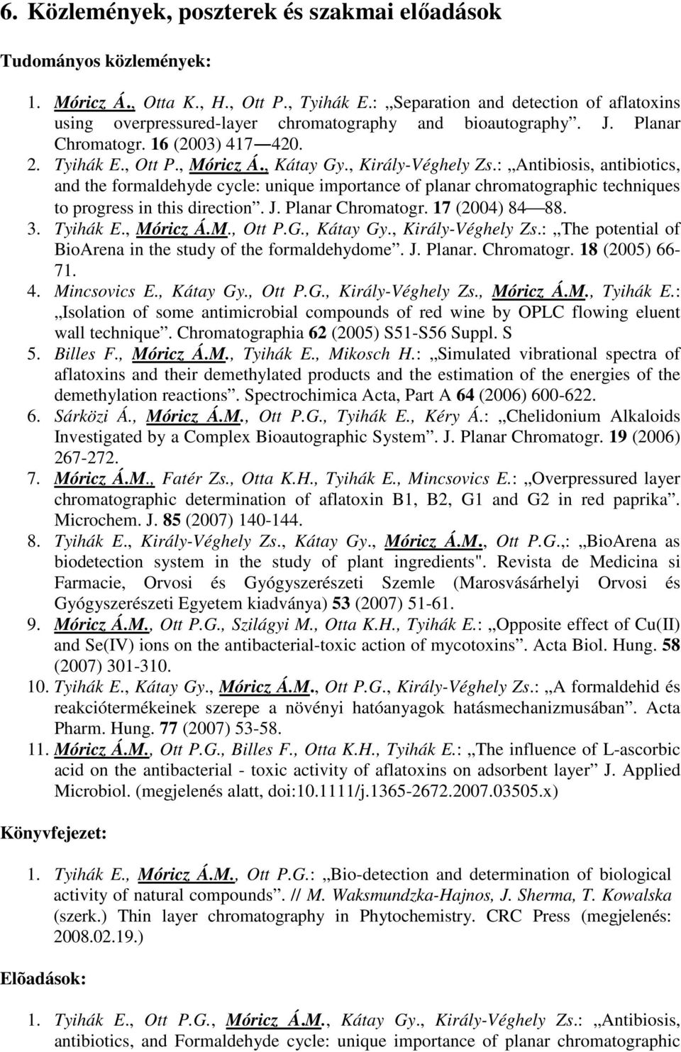 , Király-Véghely Zs.: Antibiosis, antibiotics, and the formaldehyde cycle: unique importance of planar chromatographic techniques to progress in this direction. J. Planar Chromatogr. 17 (2004) 84 88.