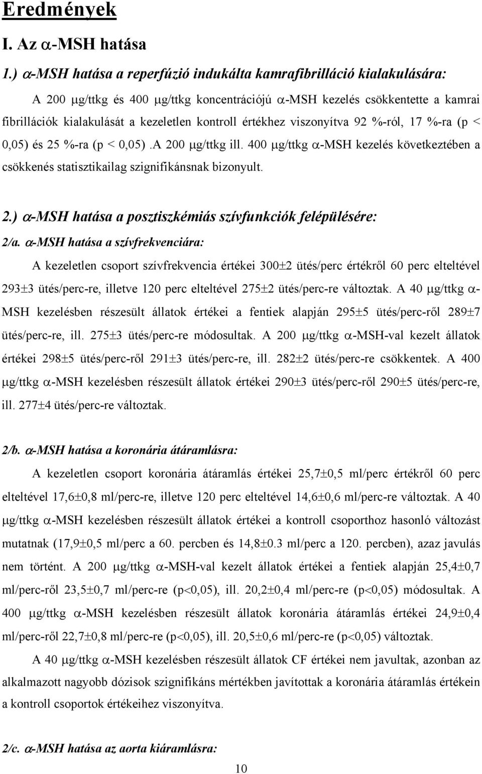 értékhez viszonyítva 92 %-ról, 17 %-ra (p < 0,05) és 25 %-ra (p < 0,05).A 200 g/ttkg ill. 400 g/ttkg -MSH kezelés következtében a csökkenés statisztikailag szignifikánsnak bizonyult. 2.) -MSH hatása a posztiszkémiás szívfunkciók felépülésére: 2/a.