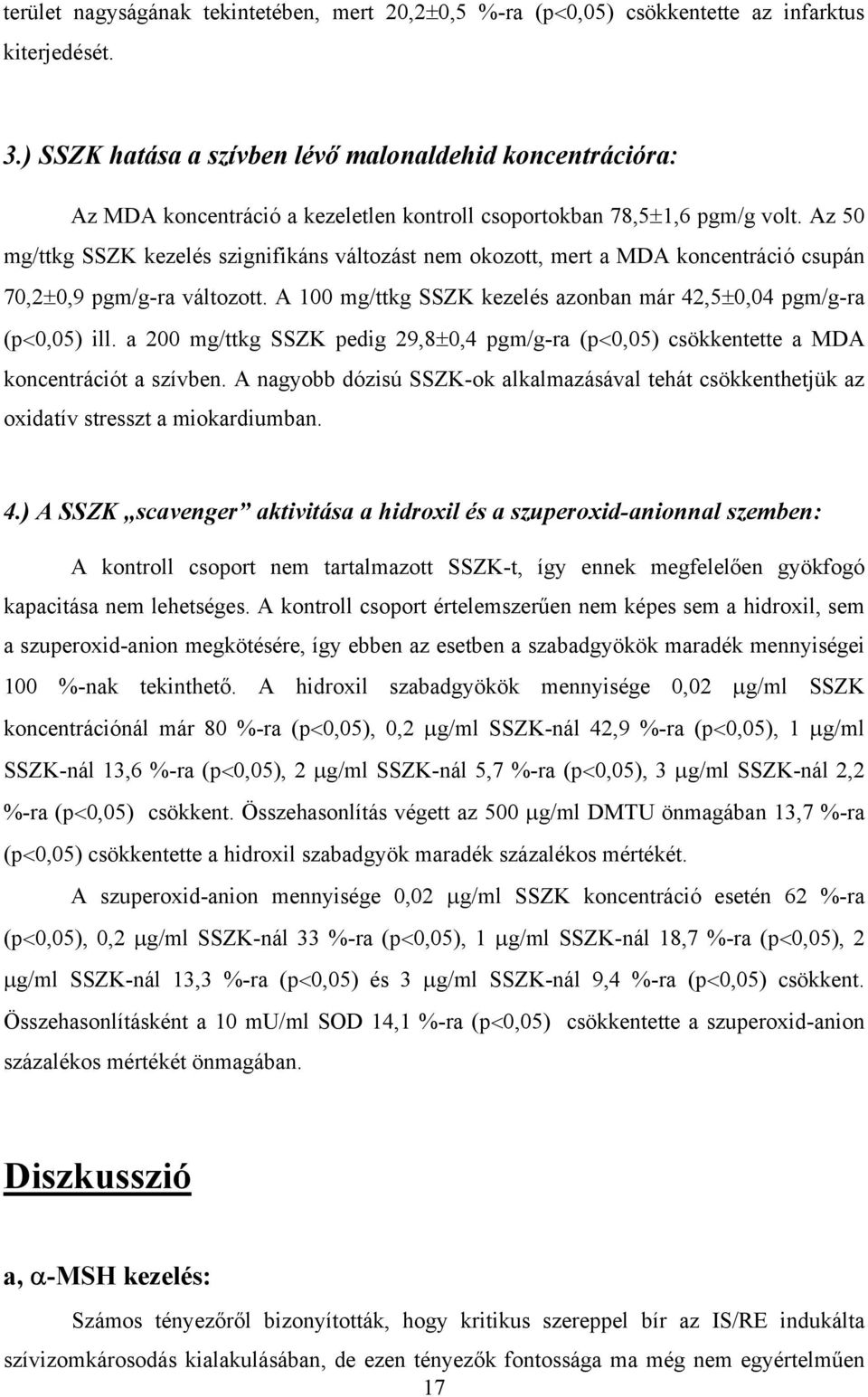 Az 50 mg/ttkg SSZK kezelés szignifikáns változást nem okozott, mert a MDA koncentráció csupán 70,2 0,9 pgm/g-ra változott. A 100 mg/ttkg SSZK kezelés azonban már 42,5 0,04 pgm/g-ra (p 0,05) ill.