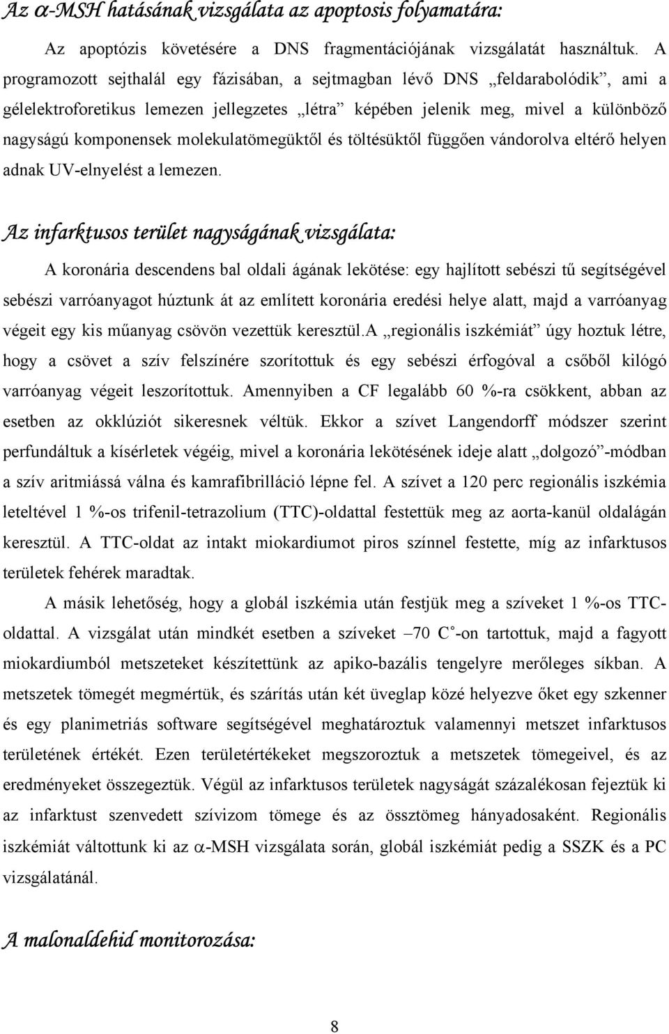 molekulatömegükt l és töltésükt l függ en vándorolva eltér helyen adnak UV-elnyelést a lemezen.