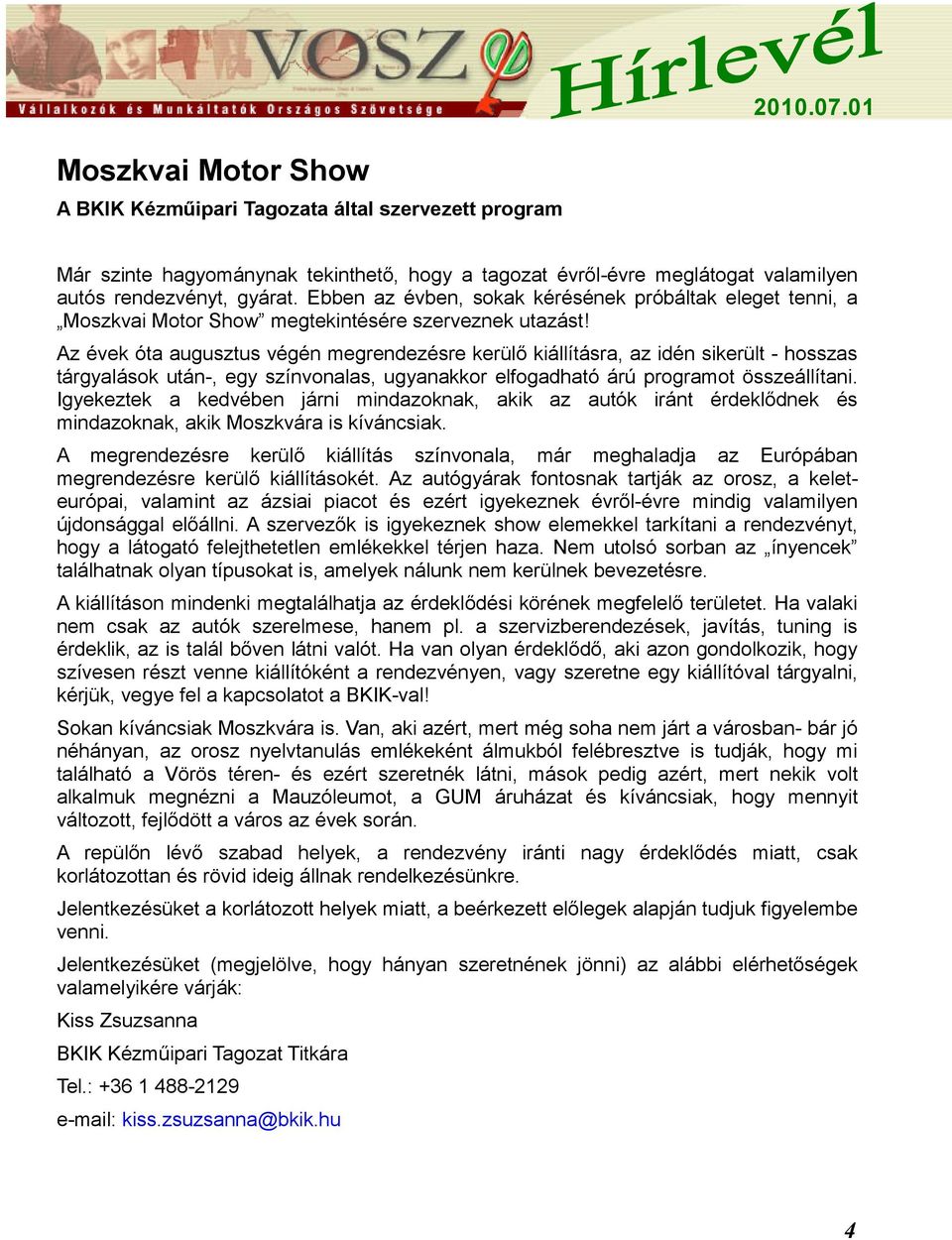 Az évek óta augusztus végén megrendezésre kerülő kiállításra, az idén sikerült - hosszas tárgyalások után-, egy színvonalas, ugyanakkor elfogadható árú programot összeállítani.