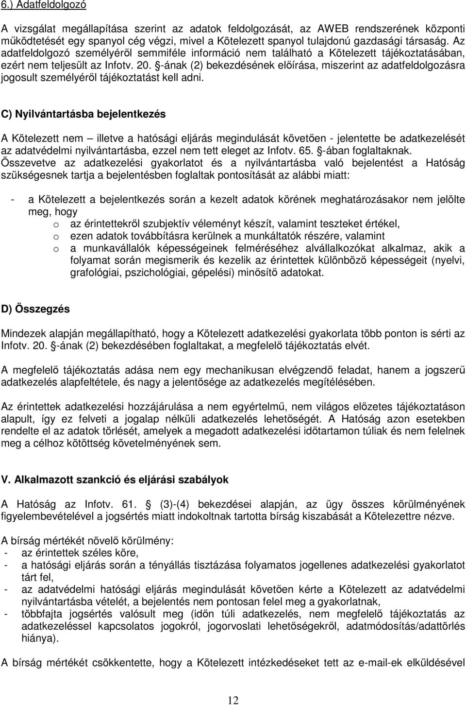 -ának (2) bekezdésének előírása, miszerint az adatfeldolgozásra jogosult személyéről tájékoztatást kell adni.