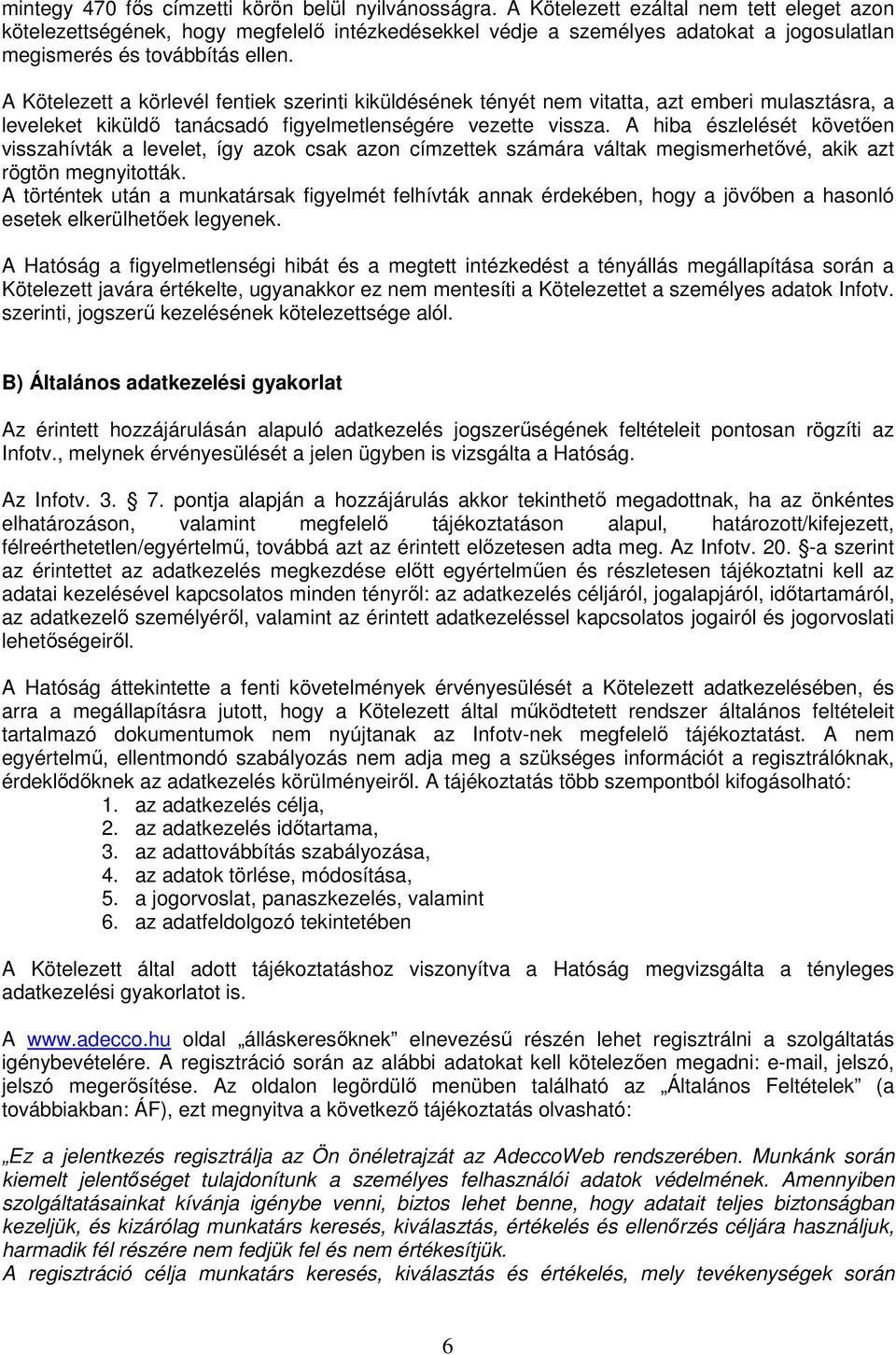 A Kötelezett a körlevél fentiek szerinti kiküldésének tényét nem vitatta, azt emberi mulasztásra, a leveleket kiküldő tanácsadó figyelmetlenségére vezette vissza.